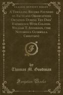 A Thrilling Record Founded On Facts And Observations Obtained During Ten Days' Experience With Colonel William T. Anderson, (the Notorious Guerrilla C di Thomas M Goodman edito da Forgotten Books