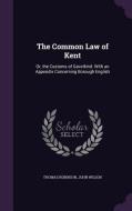 The Common Law Of Kent di Thomas Robinson, Professor of Communication John Wilson edito da Palala Press