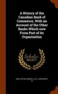 A History Of The Canadian Bank Of Commerce, With An Account Of The Other Banks Which Now Form Part Of Its Organization di Victor Ross, A St L Trigge edito da Arkose Press
