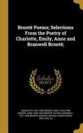 Bronte Poems; Selections from the Poetry of Charlotte, Emily, Anne and Branwell Bronte; di Charlotte Bronte, Emily Bronte, Anne Bronte edito da WENTWORTH PR