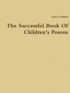 The Successful Book Of Children's Poems di Tom Corbett edito da Lulu.com