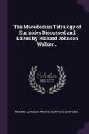 The Macedonian Tetralogy of Euripides Discussed and Edited by Richard Johnson Walker .. di Richard Johnson Walker, Euripides edito da CHIZINE PUBN