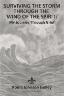 Surviving the Storm Through the Wind of the Spirit: My Journey Through Grief di Roma Holley edito da ELM HILL BOOKS