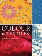 The Story of Colour in Textiles di Susan Kay-Williams edito da PAPERBACKSHOP UK IMPORT