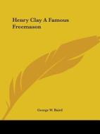 Henry Clay A Famous Freemason di George W. Baird edito da Kessinger Publishing, Llc