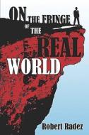On The Fringe Of The Real World di Robert Radez edito da America Star Books