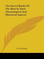 The Sacred Books Of The West In Their Chronological And Historical Aspects di J. G. R. Forlong edito da Kessinger Publishing, Llc