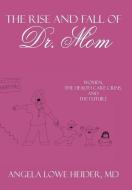 The Rise and Fall of Dr. Mom di Angela Lowe Heider edito da AuthorHouse