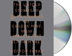 Deep Down Dark: The Untold Stories of 33 Men Buried in a Chilean Mine, and the Miracle That Set Them Free di Hector Tobar edito da MacMillan Audio