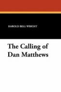 The Calling of Dan Matthews di Harold Bell Wright edito da Wildside Press