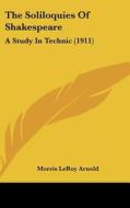 The Soliloquies of Shakespeare: A Study in Technic (1911) di Morris Leroy Arnold edito da Kessinger Publishing