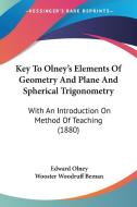 Key to Olney's Elements of Geometry and Plane and Spherical Trigonometry: With an Introduction on Method of Teaching (1880) di Edward Olney, Wooster Woodruff Beman edito da Kessinger Publishing