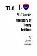 The I-57 Murderer: The Story of Henry Brisbon di James Romero edito da Createspace