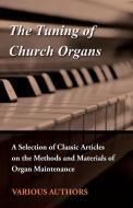 The Tuning of Church Organs - A Selection of Classic Articles on the Methods and Materials of Organ Maintenance di Various edito da Marcel Press