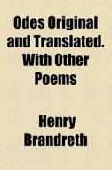 Odes Original And Translated. With Other Poems di Henry Brandreth edito da General Books Llc