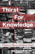 Thirst For Knowledge di Osama Abou Sedery Gad Sedery Gad edito da Independent Publisher
