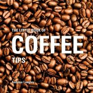 The Little Book of Coffee Tips di Andrew Langley edito da Absolute Press