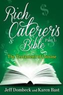 The Rich Caterer's Bible: Part 1 - The Testament of Cuisine di Jeff Dombeck, Karen Bast edito da Createspace