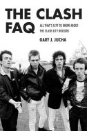 The Clash FAQ di Gary J. Jucha edito da Backbeat