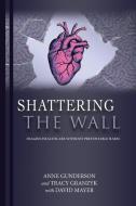 Shattering The Wall di Anne Gunderson, Tracy Granzyk, David Mayer edito da Lulu.com