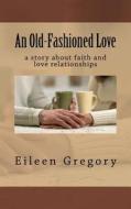 An Old-Fashioned Love di Eileen Gregory edito da Createspace