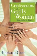 Confessions of a Godly Woman di Barbara Geer edito da Westbow Press