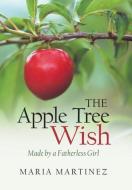 The Apple Tree Wish di Maria Martinez edito da Westbow Press