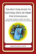 The Best Ever Guide to Getting Out of Debt for Lithuanians: Hundreds of Ways to Ditch Your Debt, Manage Your Money and Fix Your Finances di Mark Geoffrey Young edito da Createspace