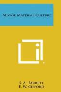 Miwok Material Culture di S. a. Barrett, E. W. Gifford edito da Literary Licensing, LLC
