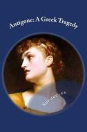 Antigone: A Greek Tragedy di Sophocles edito da Createspace