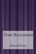 Time Regained di Marcel Proust edito da Createspace