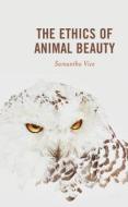 The Ethics Of Animal Beauty di Samantha Vice edito da Lexington Books