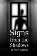 Signs from the Shadows di Avery Abbelin edito da Createspace
