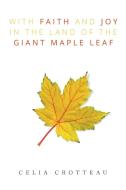 With Faith and Joy in the Land of the Giant Maple Leaf di Celia Crotteau edito da Xlibris