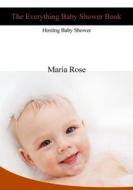 The Everything Baby Shower Book: Hosting Baby Shower di Maria Rose edito da Createspace