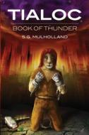 Tialoc: Book of Thunder di S. G. Mulholland edito da Createspace