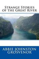Strange Stories of the Great River di Abbie Johnston Grosvenor edito da Createspace