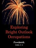Exploring Bright Outlook Careers Activity Book Grades 4 - 6 di MR Edward W. Smith edito da Createspace