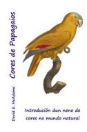 Cores de Papagaios: Introducion Dun Neno de Cores No Mundo Natural di David E. McAdams edito da Createspace