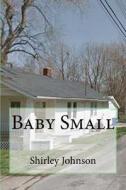Baby Small di Shirley Johnson edito da Createspace