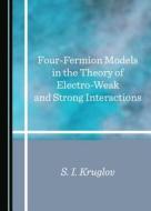 Four-Fermion Models In The Theory Of Electro-Weak And Strong Interactions di S. I. Kruglov edito da Cambridge Scholars Publishing