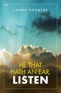 He That Hath an Ear, Listen di Laura Rosales edito da iUniverse