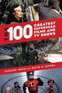 The 100 Greatest Superhero Films And TV Shows di Zachary Ingle, David M. Sutera edito da Rowman & Littlefield