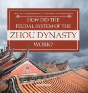 How Did the Feudal System of the Zhou Dynasty Work?   Story of Civilization Grade 5   Children's Government Books di Universal Politics edito da Universal Politics