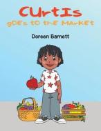 Curtis Goes to the Market di Doreen Barnett edito da Xlibris