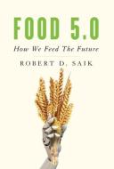 Food 5.0: How We Feed The Future di Robert D. Saik edito da GALLERY BOOKS