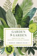 Garden to Garden: Through the Bible from Eden to Eternal Paradise di Marian Jordan Ellis edito da FAITHWORDS