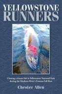 Yellowstone Runners: Chasing a Dream Fish in Yellowstone National Park During the Madison River's Famous Fall Run di Chester Allen edito da Createspace Independent Publishing Platform