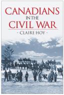 CANADIANS IN THE CIVIL WAR CB di Claire Hoy edito da TradeSelect