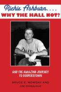 Richie Ashburn... Why the Hall Not?: The Amazing Journey to Cooperstown di Bruce E. Mowday, Jim Donahue edito da BARRICADE BOOKS INC